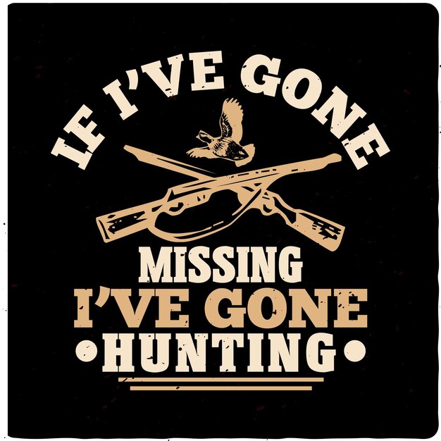 If i gone missing i've gone hunting Tshirt design