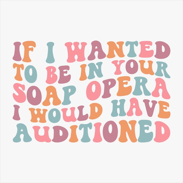 If I Wanted To Be In Your Soap Opera I Would Have Auditioned retro t shirt