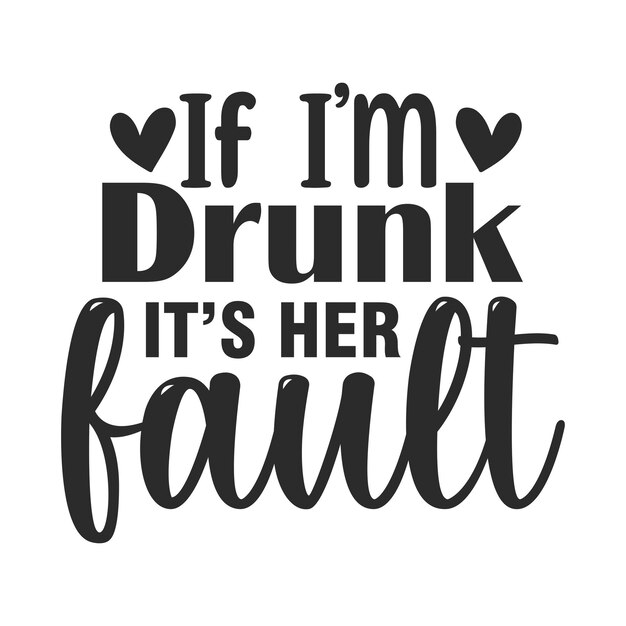 If im drunk its her fault