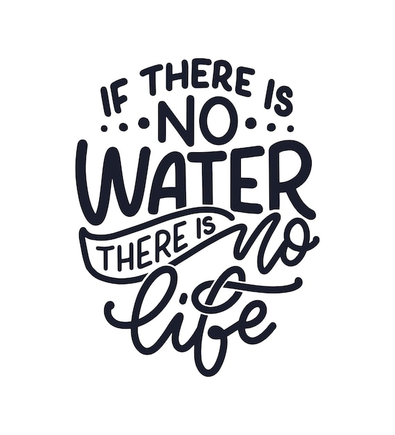 If there is no water there is no life. hand drawn lettering slogan about climate change and water crisis