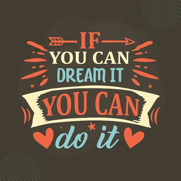 Vector if you can dream it you can do it lettering premium vector design
