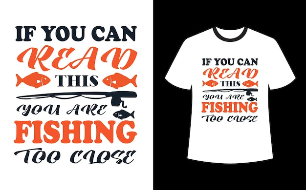 If you can this you are fishing too close tshirt design