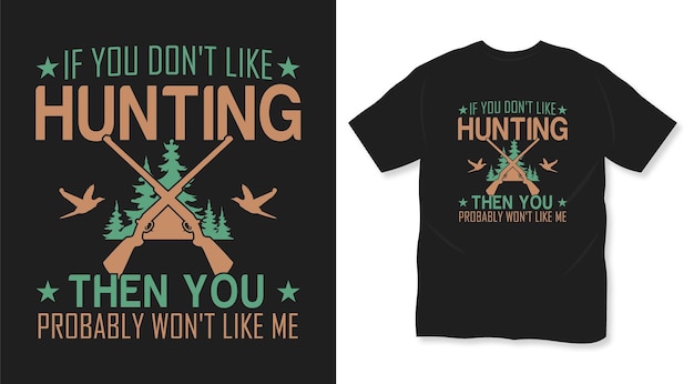 If you dont like hunting then you probably wont like me hunting t shirt design