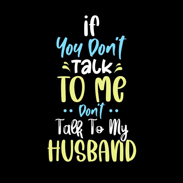 If you dont talk to me dont talk to my husband motivational quotes tshirt design