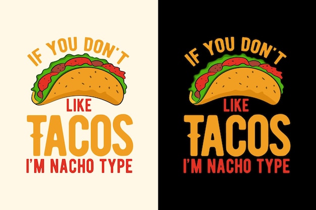 If you dont want like tacos im nacho type typography tacos tshirt design with tacos graphics