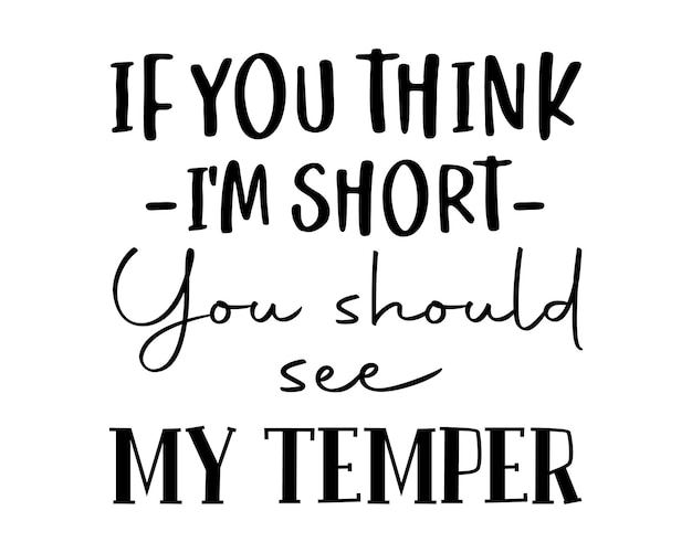If you think I am short you should see my Temper Funny quote lettering with white Background