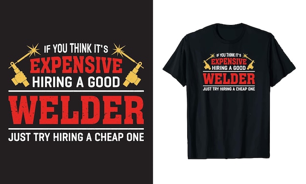 Vector if you think its expensive hiring a good welder typography vector tshirt design template for print