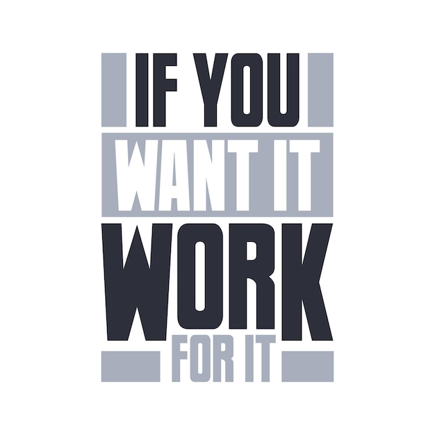 If you want it work for it Motivational quote typography design