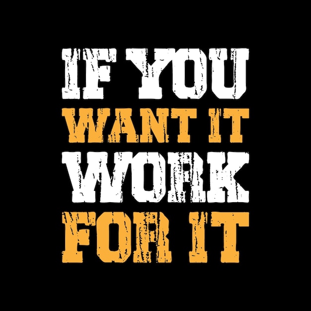 IF YOU WANT IT WORK FOR IT TYPOGRAPHY TSHIRT DESIGN