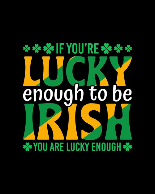 Se sei abbastanza fortunato ad essere irlandese sei troppo fortunato per disegnare una maglietta.