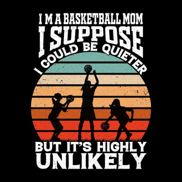 Ik ben een basketbalmoeder, ik denk dat ik stiller zou kunnen zijn, maar het is onwaarschijnlijk t-shirtontwerp