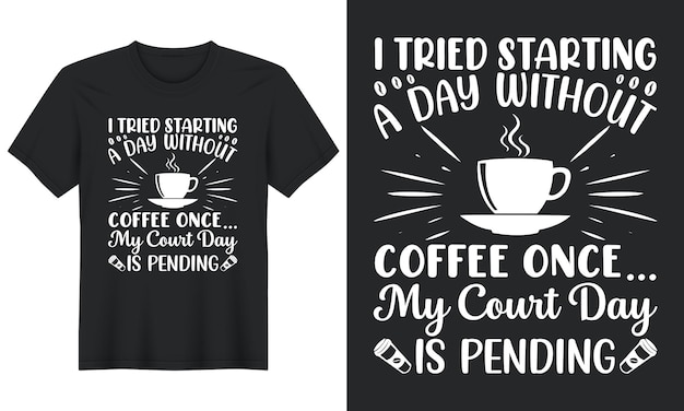Ik heb een keer geprobeerd een dag zonder koffie te beginnen... Mijn rechtbankdag is in behandeling, koffie T-shirtontwerp