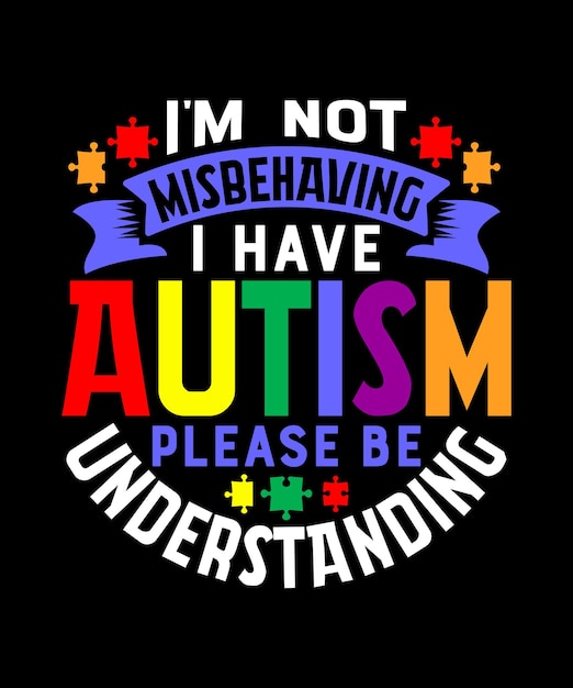 Ik misdraag me niet Ik heb autisme Begrijp het alsjeblieft Tshirt Typogrphy Autistic Awareness Day