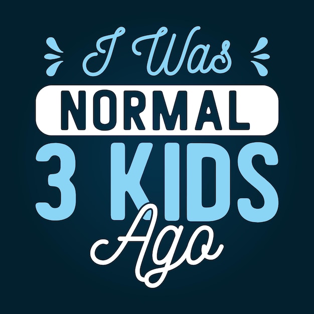 Ik was normaal 3 kinderen geleden moederdag citaten typografie tshirt ontwerp