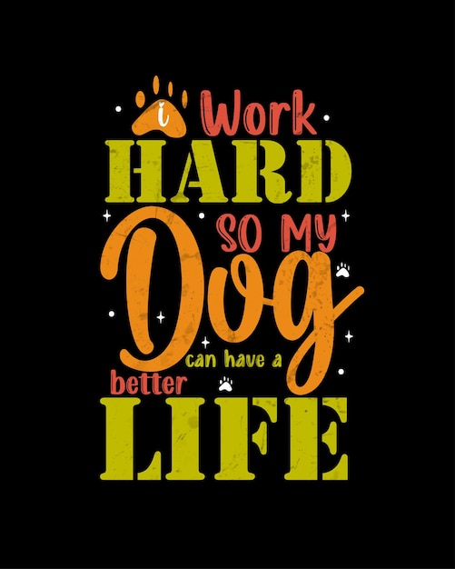 Ik werk hard zodat mijn hond een beter leven kan hebben hond typografie tshirt ontwerp hond Quotes tshirt