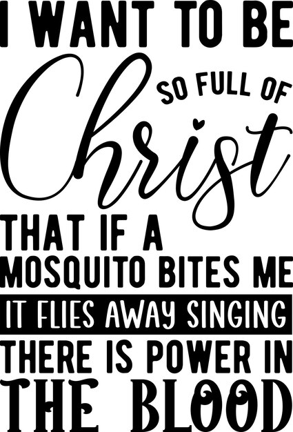 Ik wil zo vol van Christus zijn dat als een mug me bijt het wegvliegt zingend er is kracht in het bloed