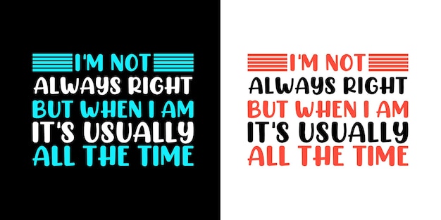 Im not always right but when i am its usually all the time Funny jokes quotes typography t shirt