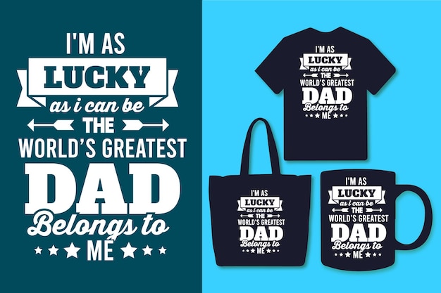 Im as lucky I can be the worlds greatest dad belongs to me typography father quotes design