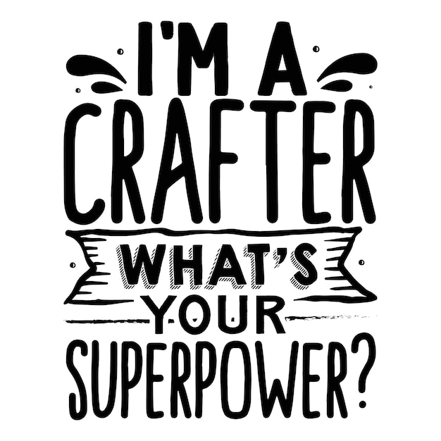 Im crafter what your superpower Typography Premium Vector Tshirt 디자인 견적 템플릿