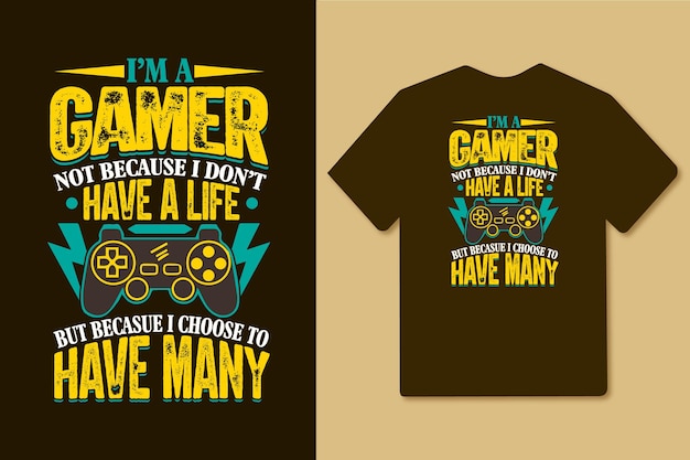 Im a gamer not because I dont have a life because I choose to have many gamer t shirt