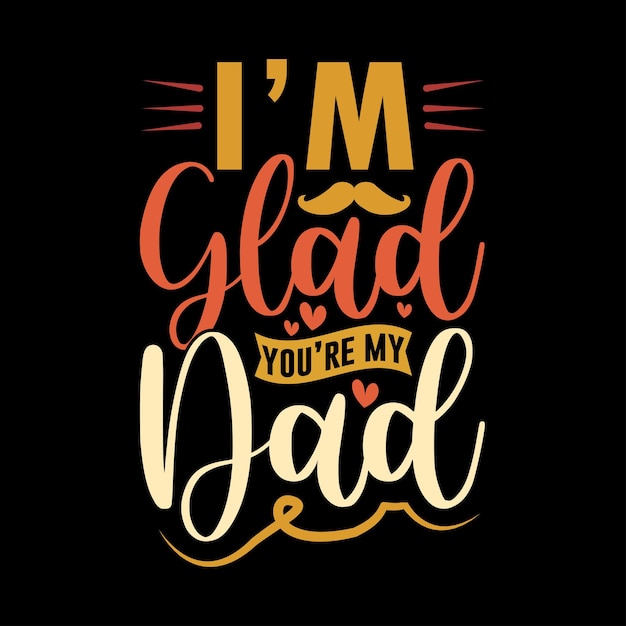 Vector im glad youre my dad birthday gift for dad typography design