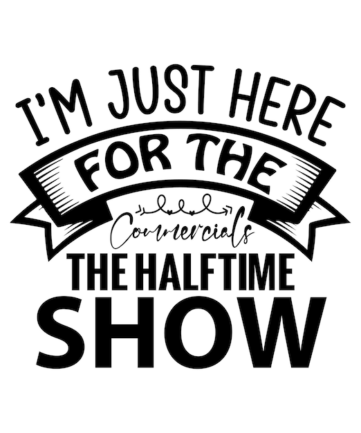 Im Just Here for the Commercials the Halftime show Funny Super Bowl Design