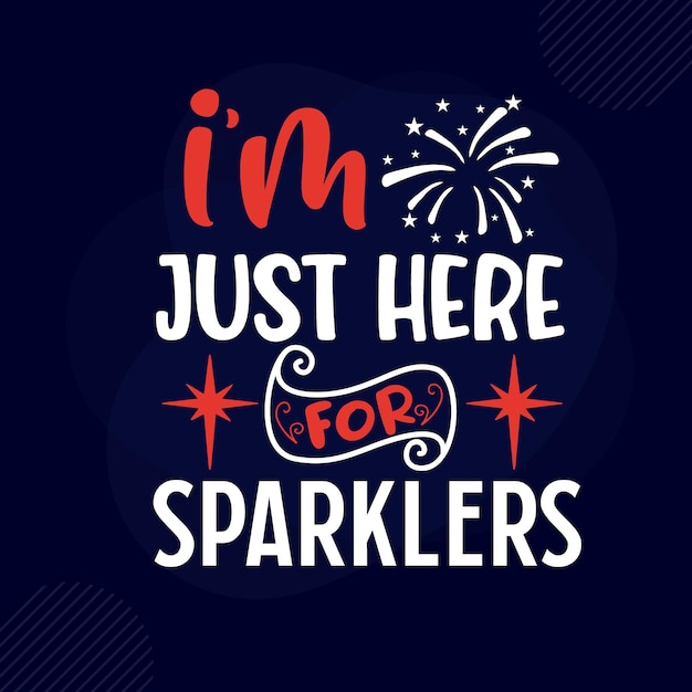 Im just here for sparklers Typography Premium Vector Design quote template