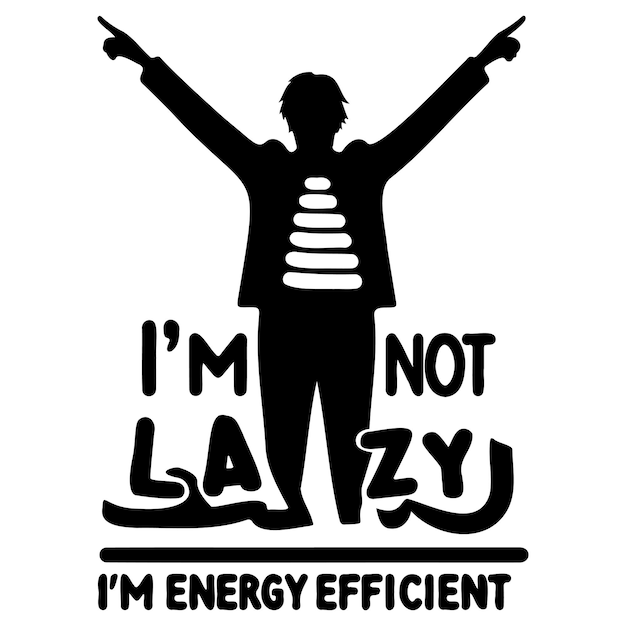 Im not lazy im energy efficient_a