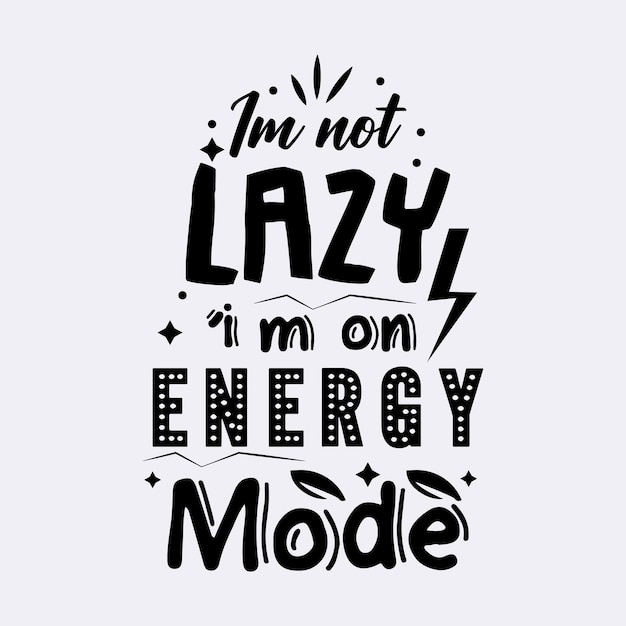 Im not Lazy Im on energy mode typography design for T Shirt print