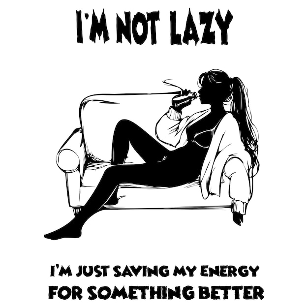 Im Not Lazy Im Just Saving My Energy for Something Better_B