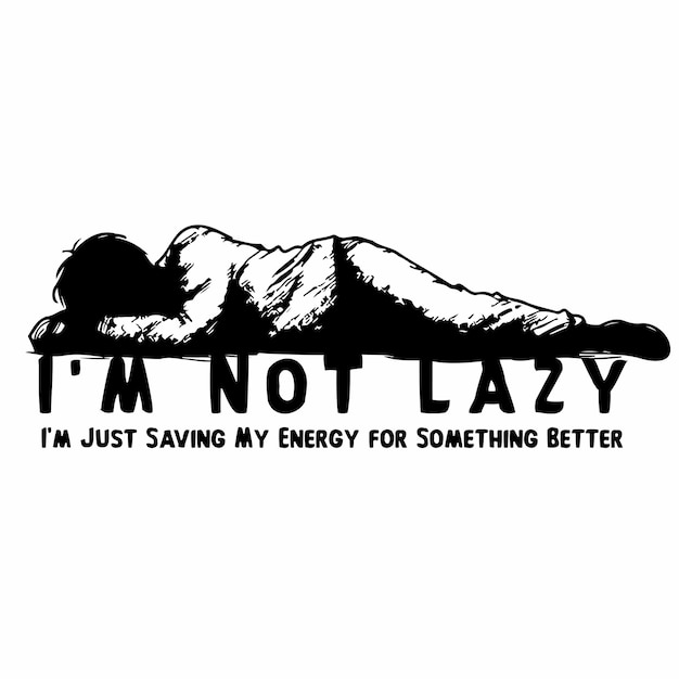 私は怠け者ではない私はもっと良いもののためにエネルギーを貯めているだけだ_C