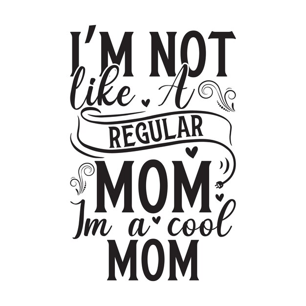 Im not like a regular mom Im a cool mom