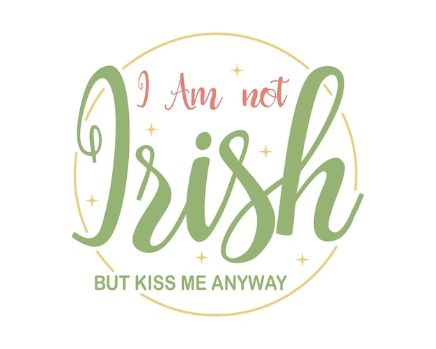 Я не ирландка, но поцелуй меня в любом случае. день святого патрика. забавная цитата. типографическое искусство на белом фоне.