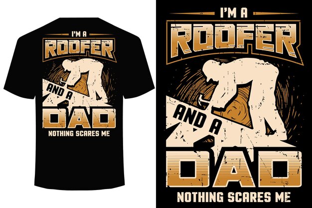 IM A ROOFER AND A DAD NOTHING SCARES ME roofer dad t shirt