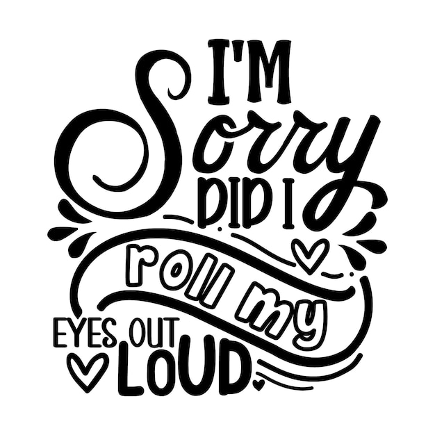 Im sorry did I roll my eyes out loud lettering  style Premium Vector Design File