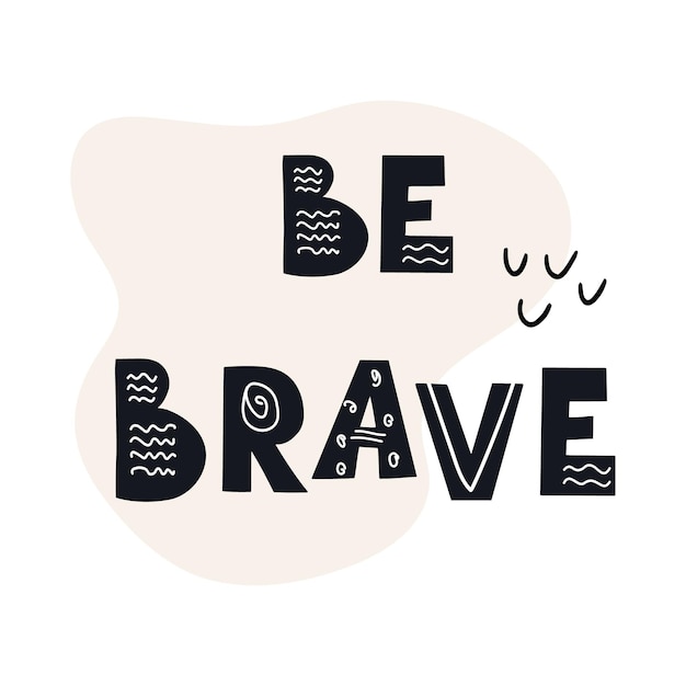 Inscription Be brave. Scandinavian style vector illustration with decorative abstract elements.