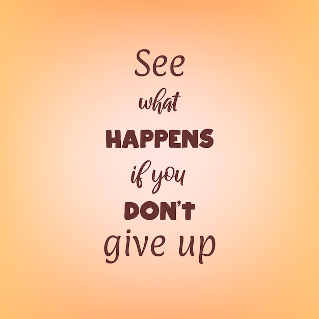 Vector inspirational lettering on blurred background motivational quote see what happens if you don't give up