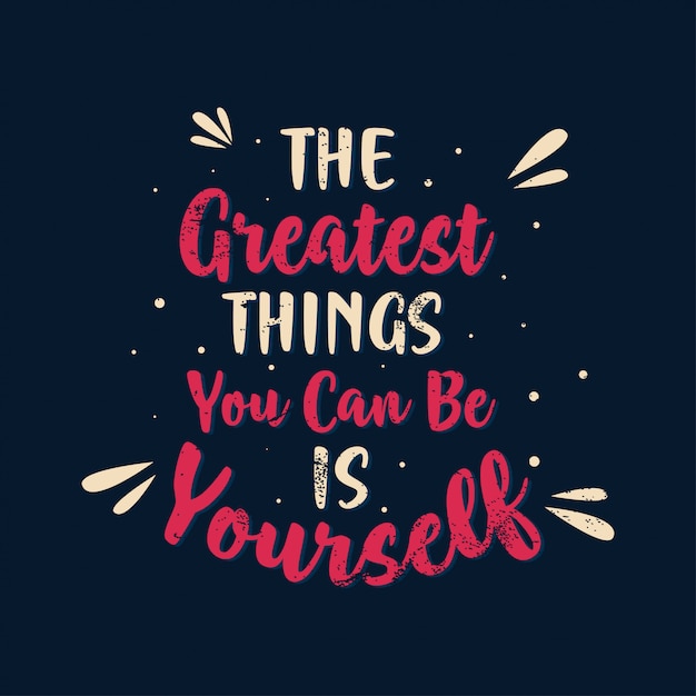 Inspirational quotes saying the greatest things you can be is yourself