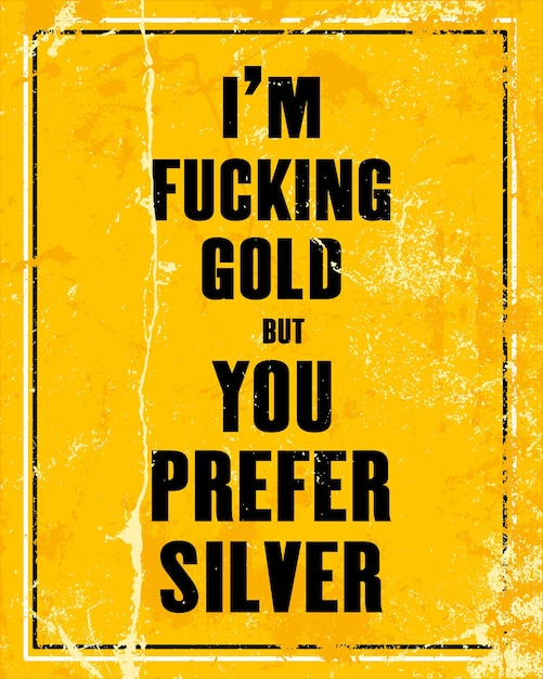 Inspiring motivation quote with text i am fucking gold but you prefer silver vector typography poster design concept