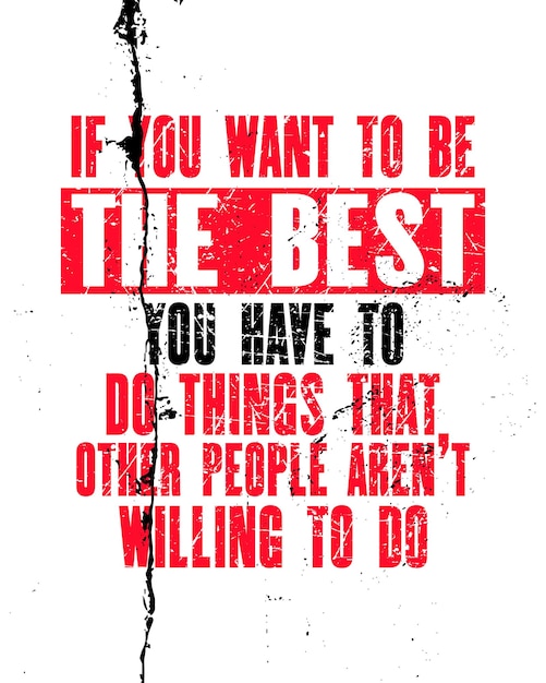 Inspiring motivation quote with text If You Want To Be The Best You Have To Do ThingsThat Other People Are Not Willing To Do Vector typography poster Distressed old metal sign texture