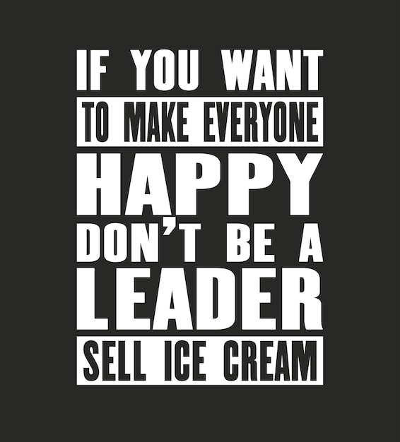 Вдохновляющая мотивационная цитата с текстом «Если вы хотите сделать всех счастливыми, не будьте лидером, продавайте мороженое, векторный типографский плакат и дизайн футболки»