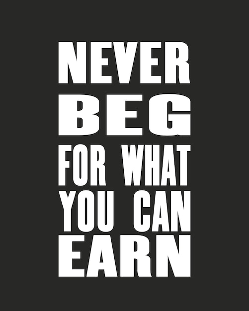 Inspiring motivation quote with text Never Beg ForWhat You Can Earn Vector typography poster