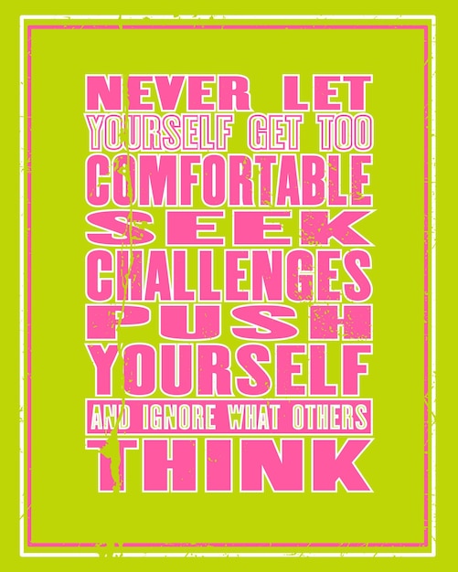 Vector inspiring motivation quote with text never let yourself get too comfortable seek challenges push yourself and ignore what other think vector typography poster and tshirt design