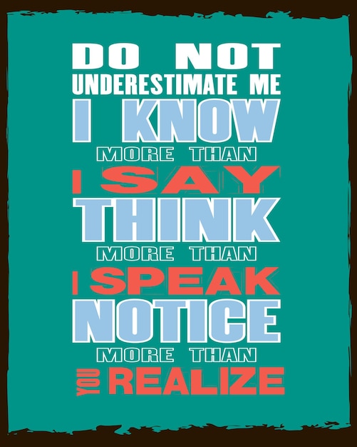 Vector inspiring motivation quote with text do not underestimate me i know more than i say think more than i speak notice more than you realize vector typography poster and tshirt design concept