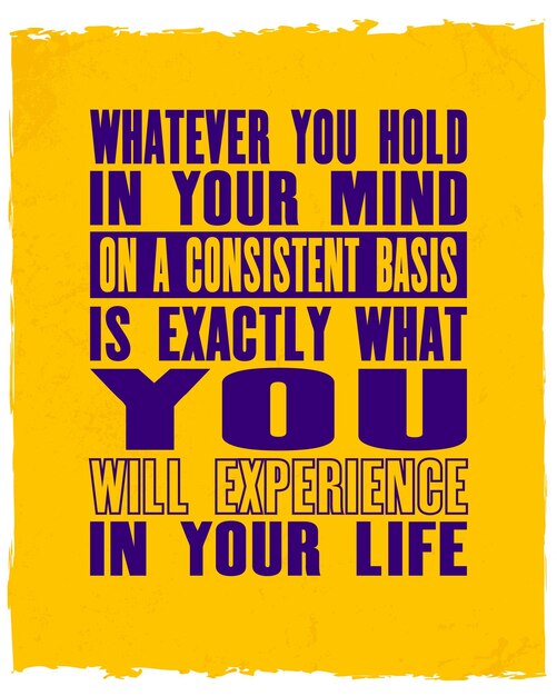 Inspiring motivation quote with text whatever you hold in your mind on a consistent basis is exactly what you will experience in your life vector typography poster and tshirt design