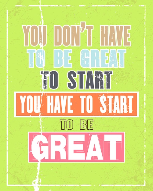 Vector inspiring motivation quote with text you do not have to be great to start you have to start to begreat vector typography poster and tshirt design concept distressed old metal sign texture