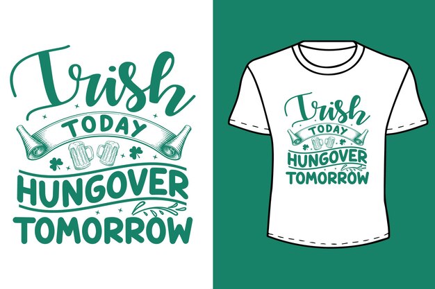 Irish today hungover tomorrow St patricks day quote Typography t shirt design