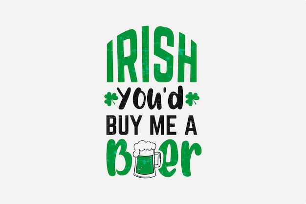 Irish You'd Buy Me a Beer Sublimation St. Patrick's Day Typography T Shirt design