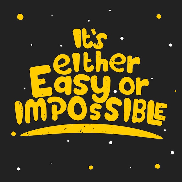 It is either easy or impossible