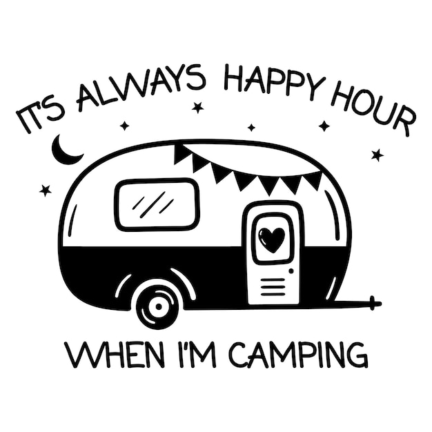 It's always happy hour when i'm camping motivational slogan inscription camping vector quotes